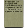 A Treatise On the Principles and Practice of Medicine: Designed for the Use of Practitioners and Students of Medicine by Austin Flint