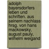Adolph Bayersdorfers Leben und Schriften. Aus seinem Nachlass hrsg. von Hans Mackowsky, August Pauly, Wilhelm Weigand door Bayersdorfer