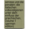 Aeneas Und Die Penaten: Die Italischen Volksreligionen Unter Dem Einfluss Der Griechischen, Volume 1 (German Edition) by Heinrich Klausen Rudolf