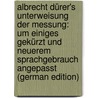 Albrecht Dürer's Unterweisung Der Messung: Um Einiges Gekürzt Und Neuerem Sprachgebrauch Angepasst (German Edition) door Dürer Albrecht