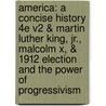 America: A Concise History 4E V2 & Martin Luther King, Jr., Malcolm X, & 1912 Election And The Power Of Progressivism door James A. Henretta