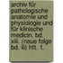 Archiv Für Pathologische Anatomie Und Physiologie Und Für Klinische Medicin. Bd. Xiii. (neue Folge Bd. Iii) Hft. 1.