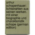 Arthur Schopenhauer: Lichtstrahlen aus seinen Werken. Mit einer Biographie und Charakteristik Schope (German Edition)