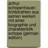 Arthur Schopenhauer: Lichtstrahlen aus seinen Werken. Mit einer Biographie und Charakteristik Schope (German Edition) door Arthur Schopenhauers