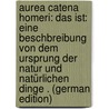 Aurea Catena Homeri: Das Ist: Eine Beschbreibung Von Dem Ursprung Der Natur Und Natürlichen Dinge . (German Edition) door Joseph Kirchweger Anton