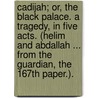 Cadijah; or, The Black Palace. A tragedy, in five acts. (Helim and Abdallah ... From the Guardian, the 167th paper.). door Francis Thurtle Jamieson