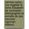 Carmen Sylva: (Sa Majesté La Reine Élisabeth De Roumanie) Bibliographie Et Extraits De Ses Oeuvres (German Edition) by Bengesco Georges