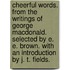 Cheerful Words. From the writings of George Macdonald. Selected by E. E. Brown. With an introduction by J. T. Fields.