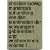 Christian Ludwig Mursinna's Abhandlung Von Den Krankheiten Der Schwangern, Gebärenden Und Wöchnerinnen, Volume 1... door Christian L. Mursinna
