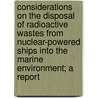 Considerations on the Disposal of Radioactive Wastes from Nuclear-Powered Ships Into the Marine Environment; A Report by National Academy of Fisheries