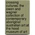 Crossing Cultures: The Owen and Wagner Collection of Contemporary Aboriginal Australian Art at the Hood Museum of Art