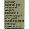 Crossing Cultures: The Owen and Wagner Collection of Contemporary Aboriginal Australian Art at the Hood Museum of Art by Hood Museum of Art