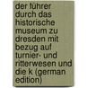 Der Führer Durch das Historische Museum zu Dresden mit Bezug auf Turnier- und Ritterwesen und die K (German Edition) door Onbekend
