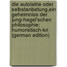 Die Autolatrie oder Selbstanbetung,ein Geheimniss der Jung-hegel'schen Philosophie: Humoristisch-kri (German Edition) door Alexander Von Reichlin-Meldegg Karl