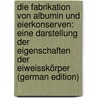 Die Fabrikation Von Albumin Und Eierkonserven: Eine Darstellung Der Eigenschaften Der Eiweisskörper (German Edition) door Ruprecht Karl
