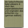 Die Keilschrifttexte Tiglat-pilesers Iii Nach Den Papierabklatschen Und Originalen Des Britischen Mu (german Edition) by Rost Paul