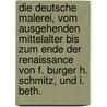 Die deutsche Malerei, vom ausgehenden Mittelalter bis zum ende der Renaissance von F. Burger H. Schmitz, und I. Beth. door Matthijs J. Burger