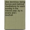 Dies Dominica: being hymns and metrical meditations for each Sunday in the natural year. By M. Evans and I. Southall. by Margaret Evans