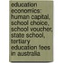 Education Economics: Human Capital, School Choice, School Voucher, State School, Tertiary Education Fees in Australia