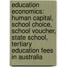 Education Economics: Human Capital, School Choice, School Voucher, State School, Tertiary Education Fees in Australia door Books Llc