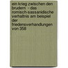 Ein Krieg Zwischen Den  Brudern  - Das Romisch-sassanidische Verhaltnis am Beispiel Der Friedensverhandlungen Von 358 door Klaudia Buczek