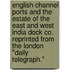 English Channel Ports and the estate of the East and West India Dock Co. Reprinted from the London "Daily Telegraph."