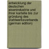 Entwicklung Der Deutschen Eisenindustrie Und Ihrer Kartelle Bis Zur Gründung Des Stahlwerksverbands (German Edition) door Zöllner August