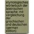 Etymologisches Wörterbuch Der Lateinischen Sprache: Mit Vergleichung Der Griechischen Und Deutschen (German Edition)