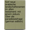 Fünf Neue Arabische Landschaftsnamen Im Alten Testament: Mit Einem Exkurs Über Die Paradiesesfrage (German Edition) by Konig Eduard