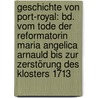 Geschichte Von Port-Royal: Bd. Vom Tode Der Reformatorin Maria Angelica Arnauld Bis Zur Zerstörung Des Klosters 1713 by Hermann Reuchlin