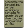 Geschichte Von Portugal: Bd. Von Der Vereinigung Portugals Mit Spanien Bis Zur Absetzung Des Königs Affonso Vi. 1852 door Heinrich Schafer