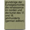 Grundzüge Der Kunstgeschichte: Die Renaissance Im Norden Und Die Kunst Des 17. Und 18. Jahrhunderts (German Edition) by Springer Anton
