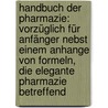 Handbuch Der Pharmazie: Vorzüglich Für Anfänger Nebst Einem Anhange Von Formeln, Die Elegante Pharmazie Betreffend door Carl W. Juch