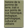 Histoire de La Pomme de Terre; Trait E Aux Points de Vue Historique, Biologique, Pathologique, Cultural Et Utilitaire by Ernest Roze
