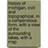 History of Michigan, civil and topographical, in a compendious form; with a view of the surrounding lakes. With a map