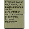 Hydraulic Power Engineering: a Practical Manual on the Concentration and Transmission of Power by Hydraulic Machinery door George Croydon Marks Marks