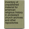Inventory of Unpublished Material for American Religious History in Protestant Church Archives and Other Repositories by William Henry Allison