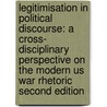 Legitimisation in Political Discourse: A Cross- Disciplinary Perspective on the Modern Us War Rhetoric Second Edition by Piotr Cap