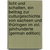 Licht Und Schatten, Ein Beitrag Zur Culturgeschichte Von Sachsen Und Thüringen Im Xvi. Jahrhunderte (German Edition) door Victor Richard August