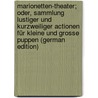 Marionetten-Theater; Oder, Sammlung Lustiger Und Kurzweiliger Actionen Für Kleine Und Grosse Puppen (German Edition) by August Mahlmann Siegfried