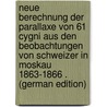 Neue Berechnung Der Parallaxe Von 61 Cygni Aus Den Beobachtungen Von Schweizer in Moskau 1863-1866 . (German Edition) door Lamp Johannes
