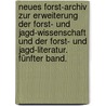 Neues Forst-Archiv zur Erweiterung der Forst- und Jagd-Wissenschaft und der Forst- und Jagd-Literatur. Fünfter Band. by Wilhelm Gottfried Von Moser