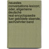 Neuestes Conversations-Lexicon; Oder, Allgemeine Deutsche Real-Encyclopaedie Fuer Gebildete Staende, Sechzehnter Band door Onbekend