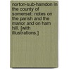 Norton-sub-Hamdon in the County of Somerset: notes on the parish and the manor and on Ham Hill. [With illustrations.] by Charles Trask