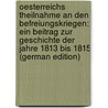 Oesterreichs Theilnahme an Den Befreiungskriegen: Ein Beitrag Zur Geschichte Der Jahre 1813 Bis 1815 (German Edition) door Von Gentz Friedrich