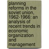 Planning Reforms in the Soviet Union, 1962-1966: An Analysis of Recent Trends in Economic Organization and Management by Eugene Zaleski