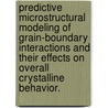 Predictive Microstructural Modeling of Grain-Boundary Interactions and Their Effects on Overall Crystalline Behavior. door Jibin Shi