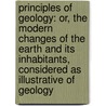 Principles of Geology: Or, the Modern Changes of the Earth and Its Inhabitants, Considered As Illustrative of Geology door Sir Charles Lyell
