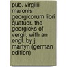 Pub. Virgilii Maronis Georgicorum Libri Quatuor. the Georgicks of Vergil, with an Engl. by J. Martyn (German Edition) door Vergilius Maro Publius