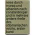 Reise durch Morea und Albanien nach Constantinopel und in mehrere andere Theile des Ottomanischen Reichs, erster Band